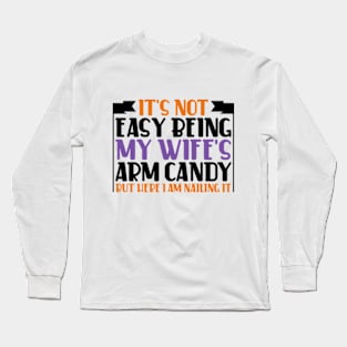 It's Not Easy Being My Wife's Arm Candy Long Sleeve T-Shirt